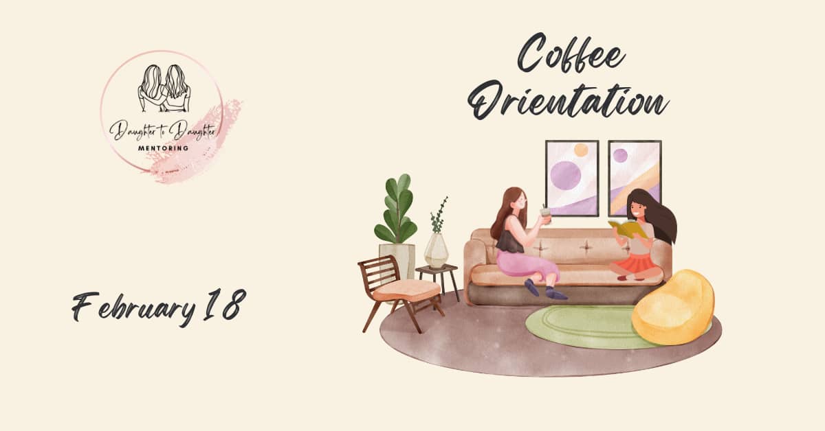 Daughter to Daughter Mentoring Coffee Orientation February 18